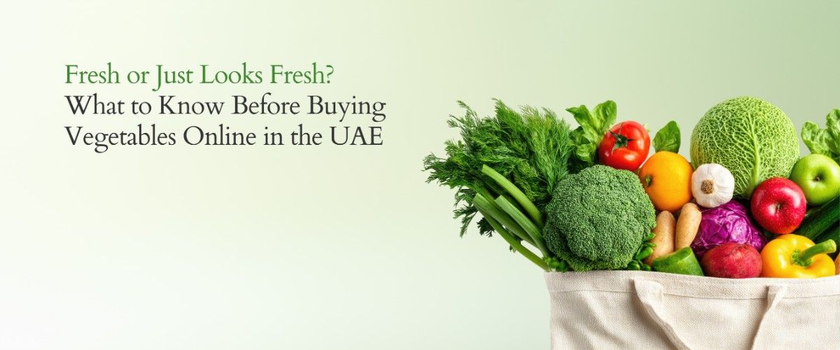 Fresh or Just Looks Fresh: What to Know Before Buying Vegetables Online in the UAE